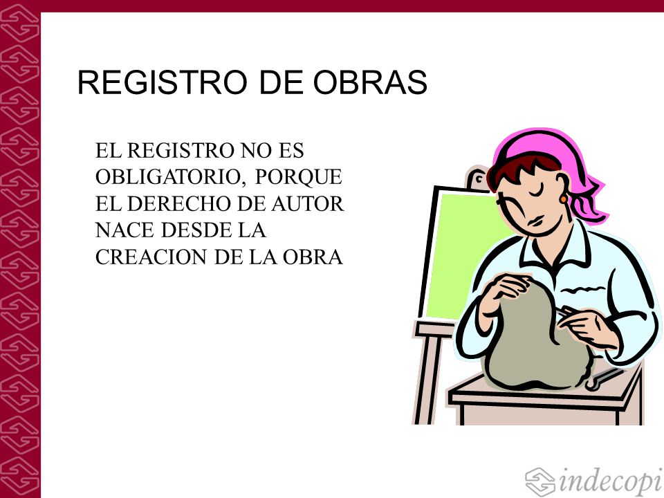 REGISTRO DE OBRAS EL REGISTRO NO ES OBLIGATORIO, PORQUE EL DERECHO DE AUTOR NACE DESDE LA CREACION DE LA OBRA.