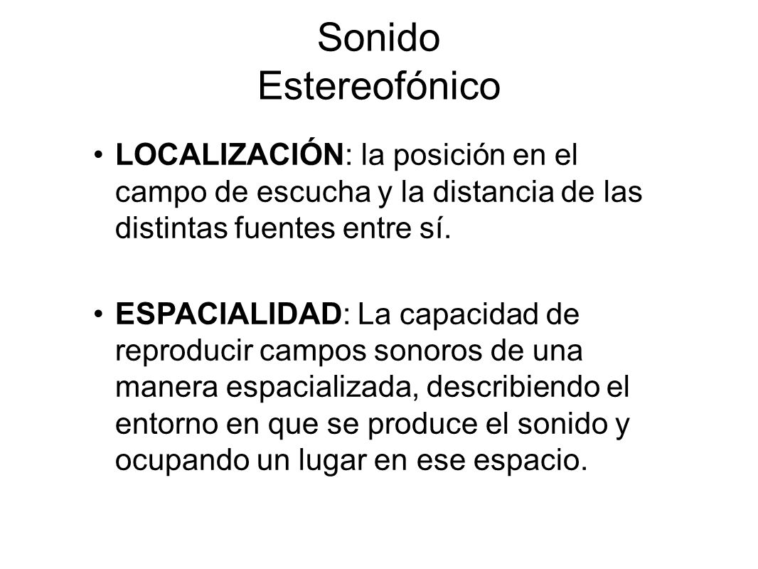 Sonido Estereofónico LOCALIZACIÓN: la posición en el campo de escucha y la distancia de las distintas fuentes entre sí.