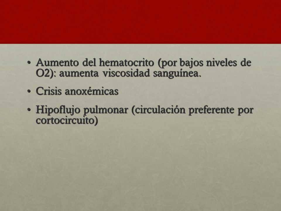 Aumento del hematocrito (por bajos niveles de O2): aumenta viscosidad sanguínea.