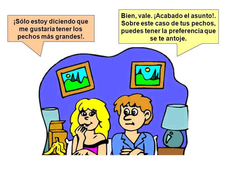 ¡Sólo estoy diciendo que me gustaría tener los pechos más grandes!.