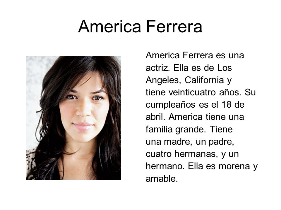 America Ferrera America Ferrera es una actriz. Ella es de Los
