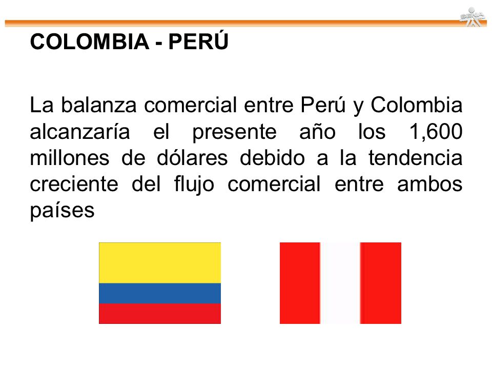 COLOMBIA - PERÚ La balanza comercial entre Perú y Colombia alcanzaría el presente año los 1,600 millones de dólares debido a la tendencia creciente del flujo comercial entre ambos países