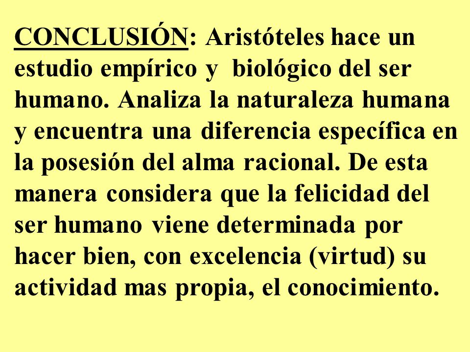 CONCLUSIÓN: Aristóteles hace un estudio empírico y biológico del ser humano.