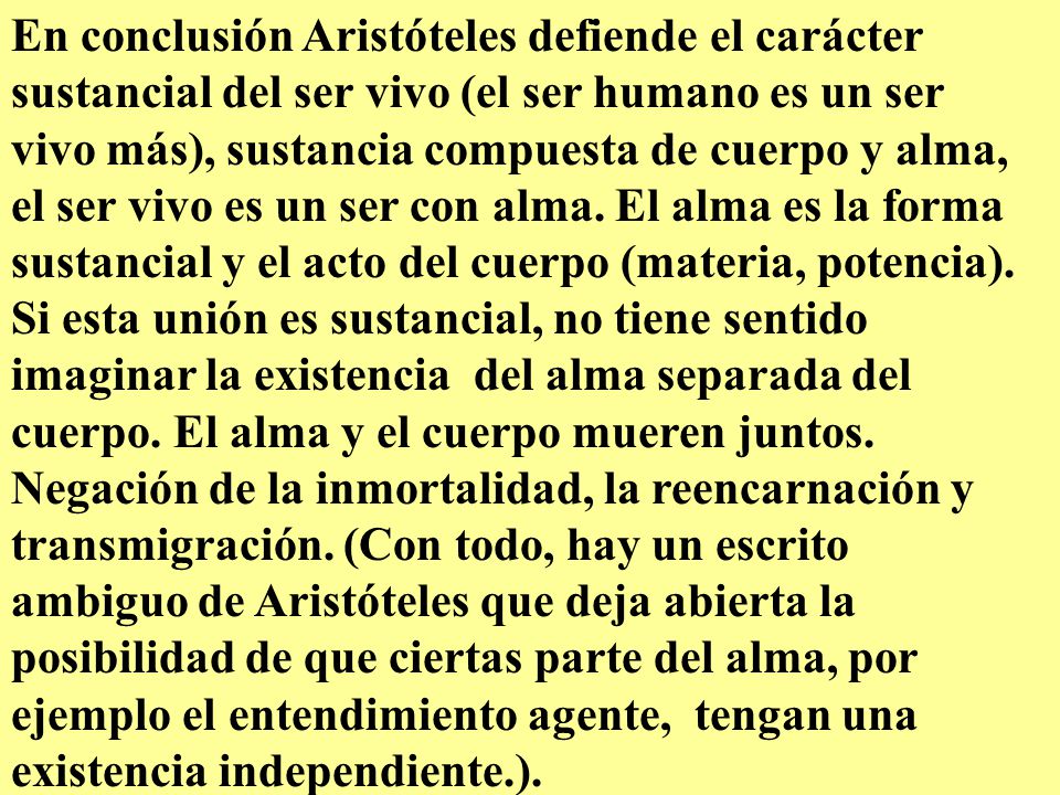 En conclusión Aristóteles defiende el carácter sustancial del ser vivo (el ser humano es un ser vivo más), sustancia compuesta de cuerpo y alma, el ser vivo es un ser con alma.