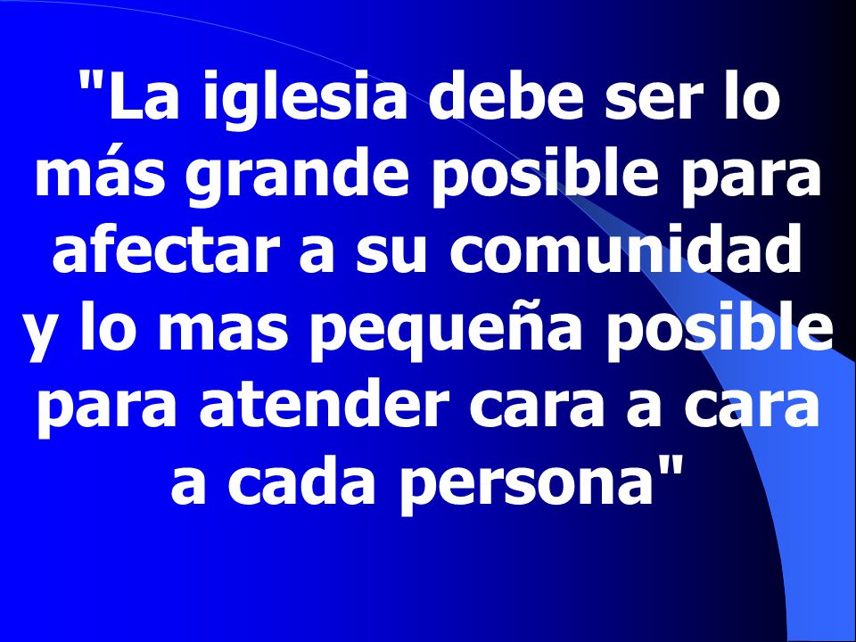 La iglesia debe ser lo más grande posible para afectar a su comunidad
