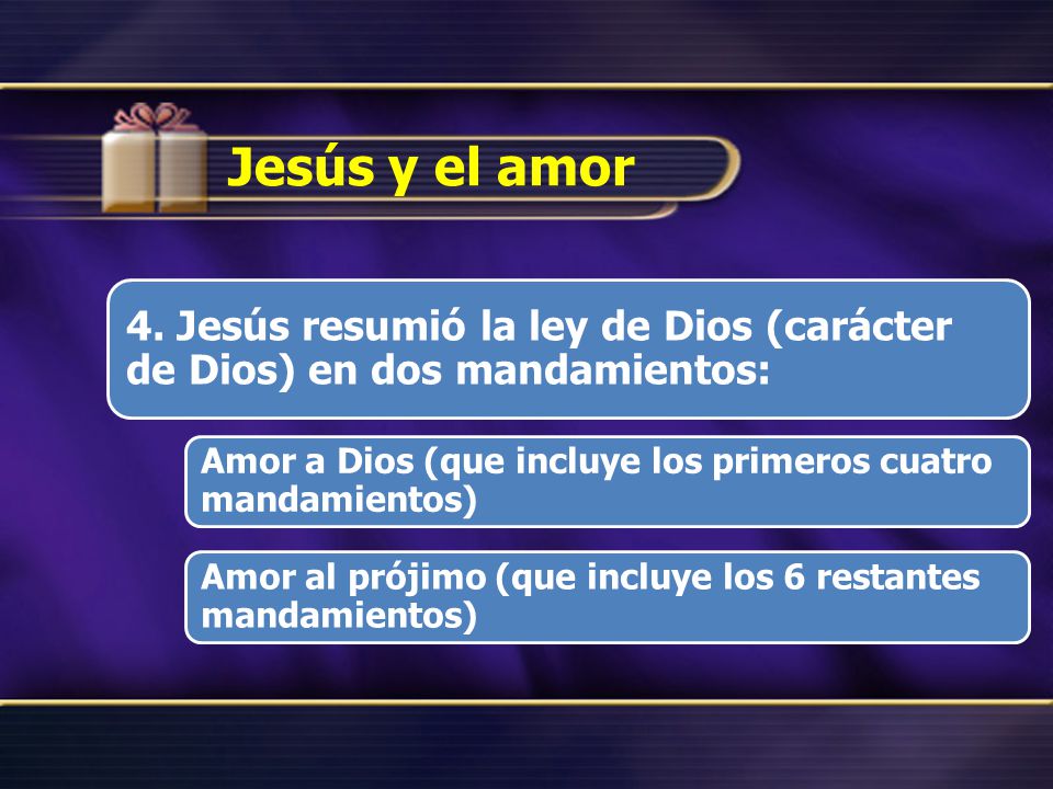 Jesús y el amor 4. Jesús resumió la ley de Dios (carácter de Dios) en dos mandamientos: Amor a Dios (que incluye los primeros cuatro mandamientos)