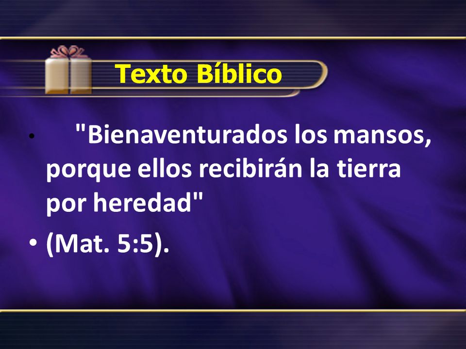 Texto Bíblico Bienaventurados los mansos, porque ellos recibirán la tierra por heredad (Mat.