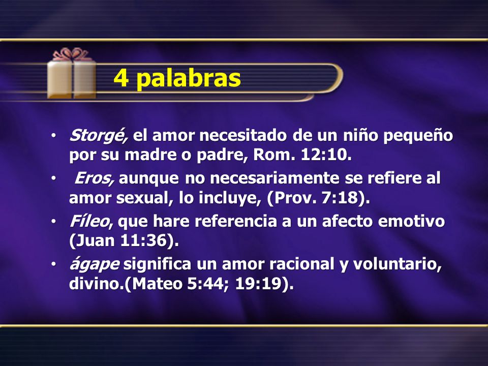4 palabras Storgé, el amor necesitado de un niño pequeño por su madre o padre, Rom. 12:10.