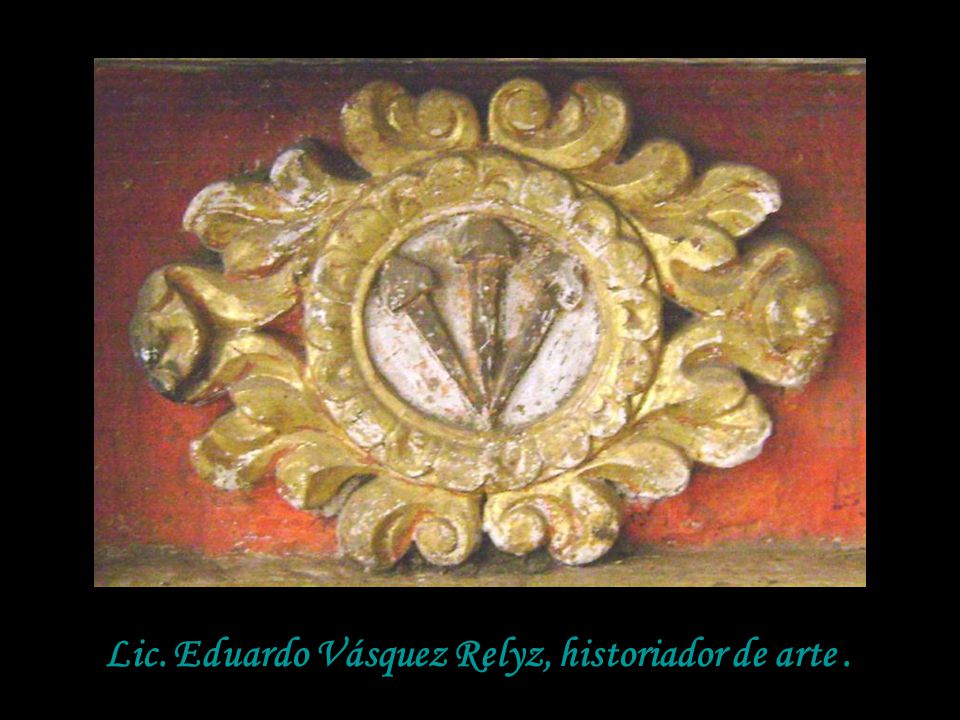 Lic. Eduardo Vásquez Relyz, historiador de arte .