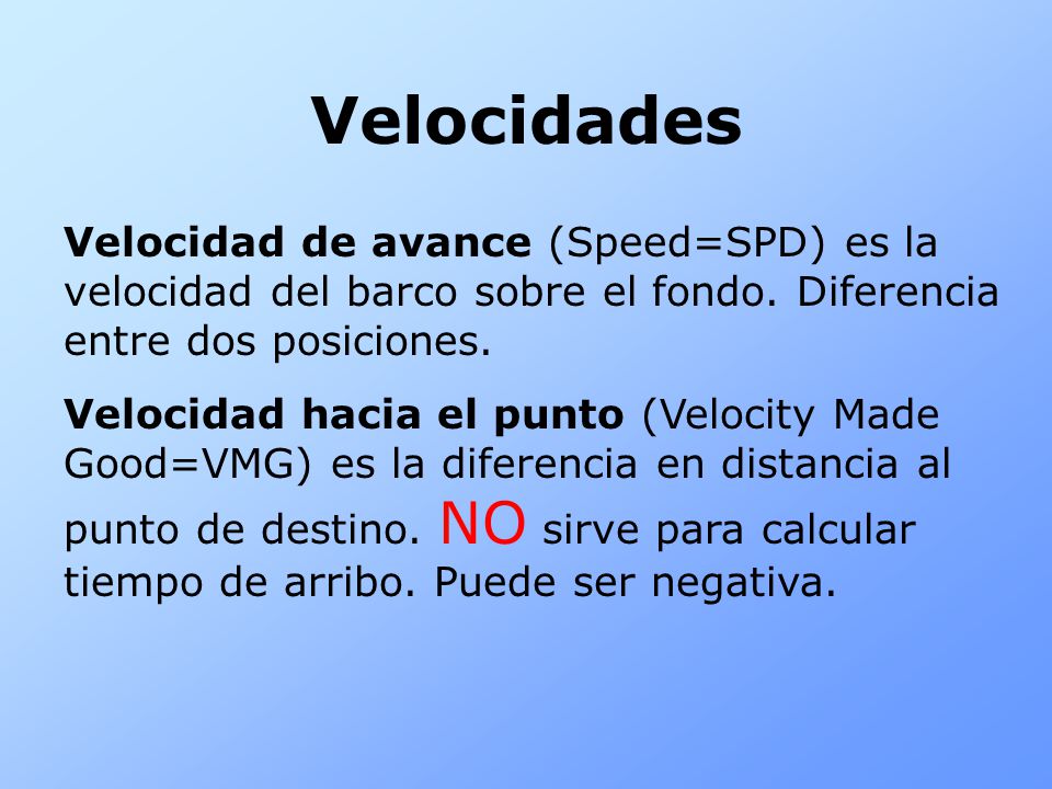 Velocidades Velocidad de avance (Speed=SPD) es la velocidad del barco sobre el fondo. Diferencia entre dos posiciones.