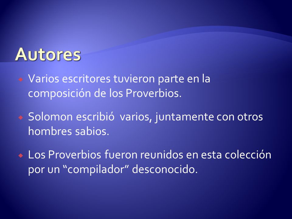 Autores Varios escritores tuvieron parte en la composición de los Proverbios. Solomon escribió varios, juntamente con otros hombres sabios.