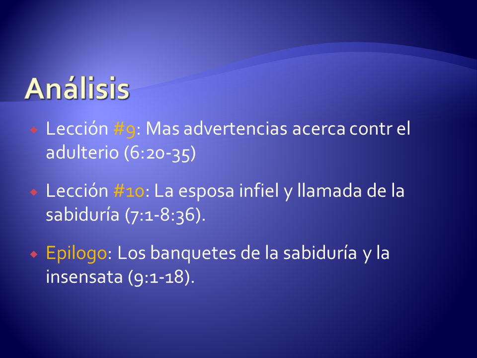 Análisis Lección #9: Mas advertencias acerca contr el adulterio (6:20-35) Lección #10: La esposa infiel y llamada de la sabiduría (7:1-8:36).