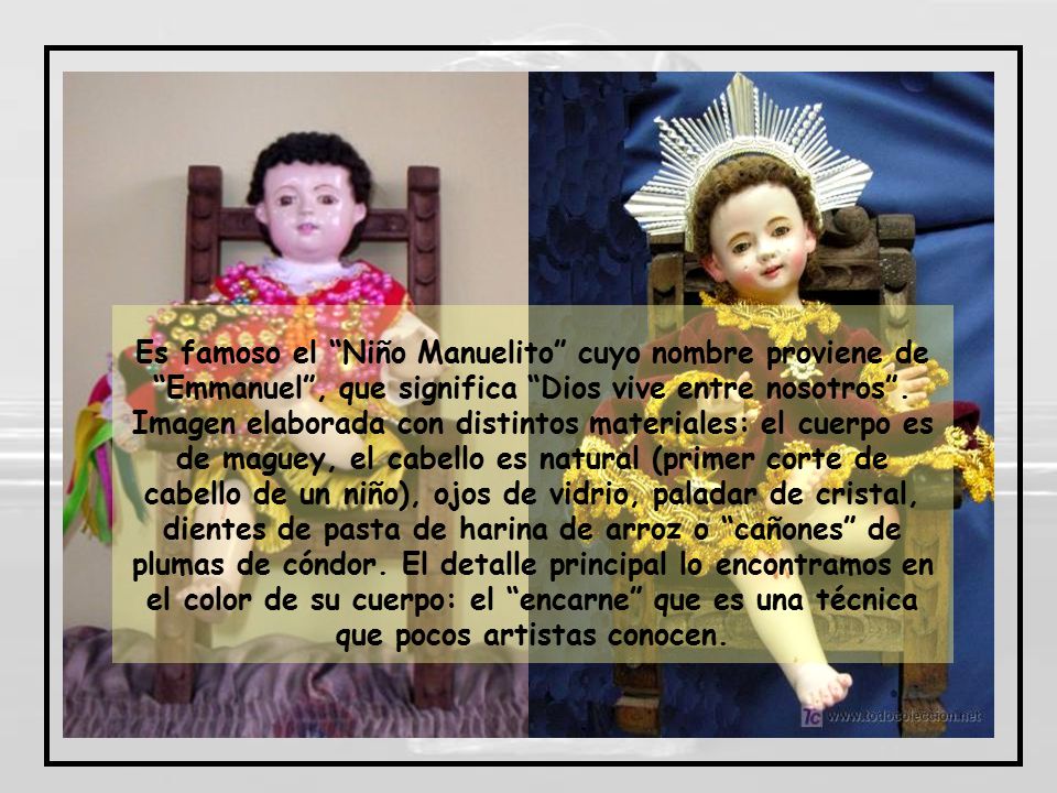 Es famoso el Niño Manuelito cuyo nombre proviene de Emmanuel , que significa Dios vive entre nosotros .