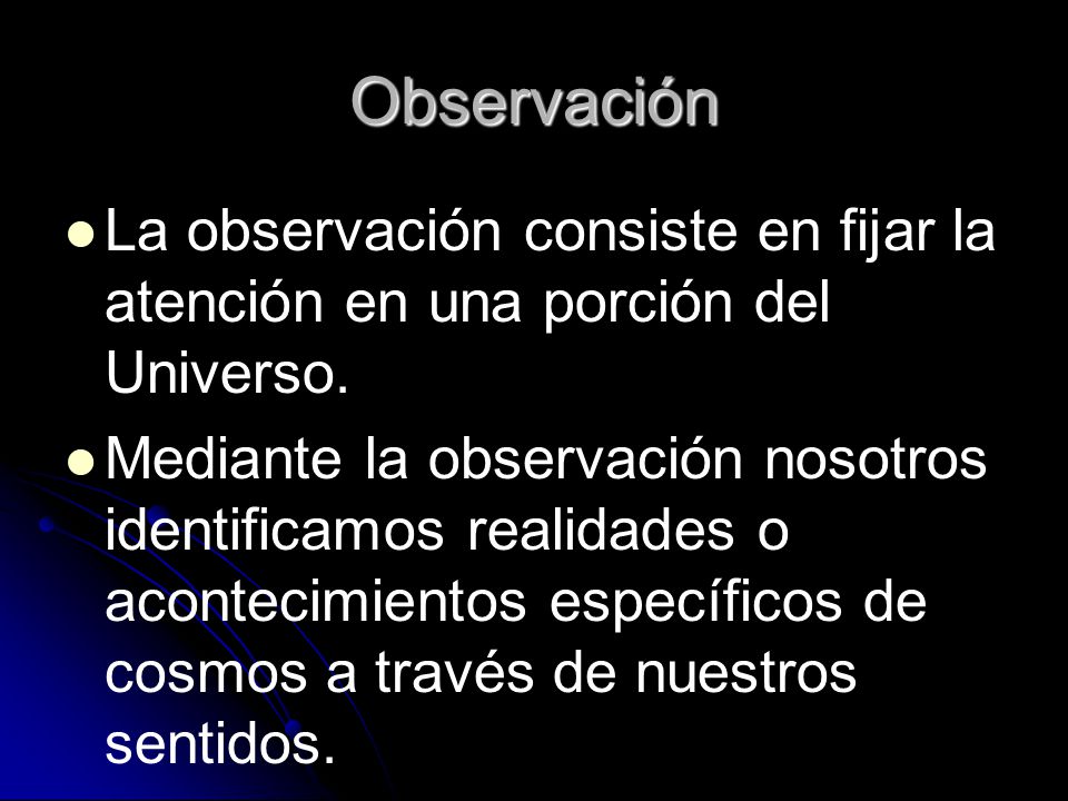 Observación La observación consiste en fijar la atención en una porción del Universo.