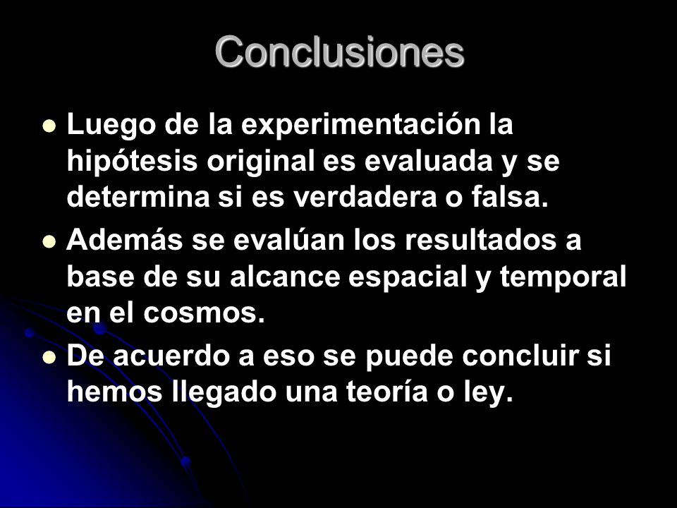 Conclusiones Luego de la experimentación la hipótesis original es evaluada y se determina si es verdadera o falsa.