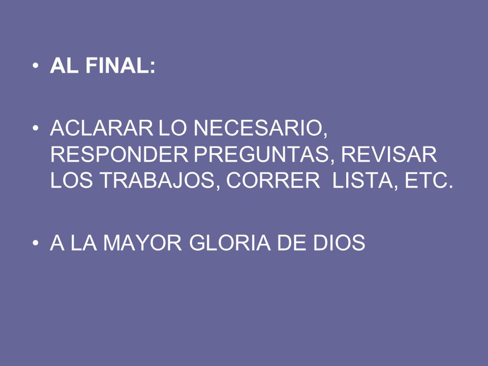 AL FINAL: ACLARAR LO NECESARIO, RESPONDER PREGUNTAS, REVISAR LOS TRABAJOS, CORRER LISTA, ETC.