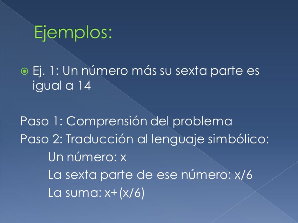 Ejemplos: Ej. 1: Un número más su sexta parte es igual a 14