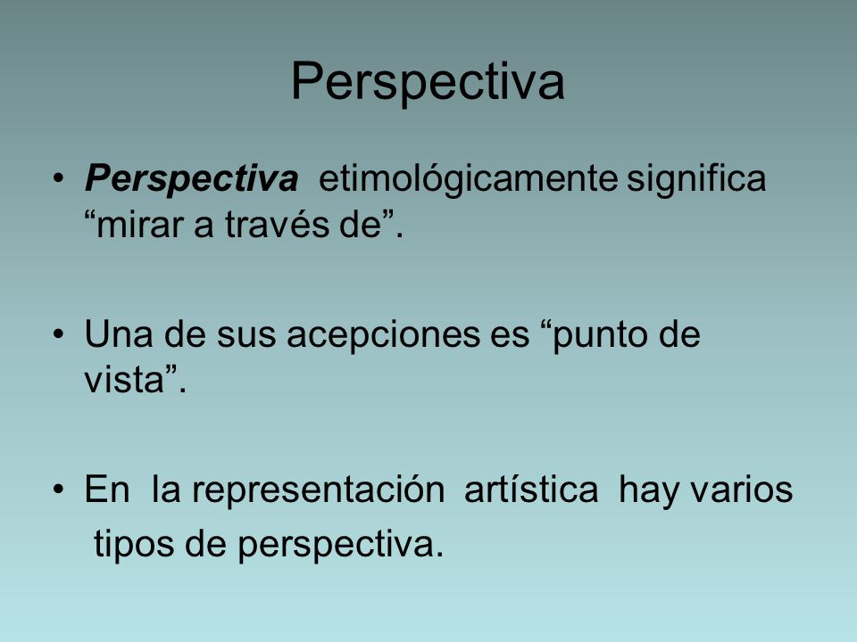 Perspectiva Perspectiva etimológicamente significa mirar a través de . Una de sus acepciones es punto de vista .