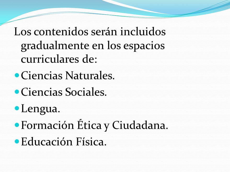 Los contenidos serán incluidos gradualmente en los espacios curriculares de: