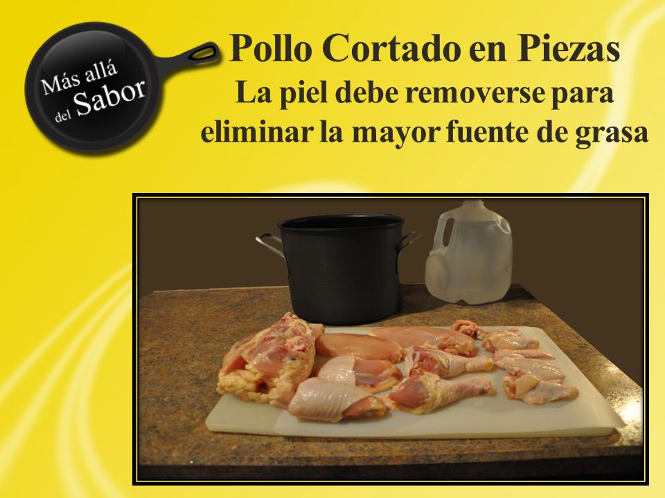 Pollo Cortado en Piezas La piel debe removerse para eliminar la mayor fuente de grasa