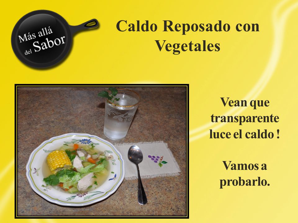 Vean que transparente luce el caldo ! Vamos a probarlo.