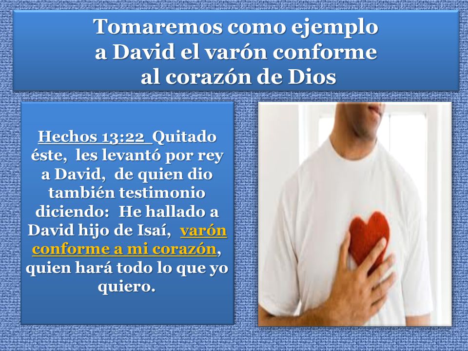Tomaremos como ejemplo a David el varón conforme al corazón de Dios