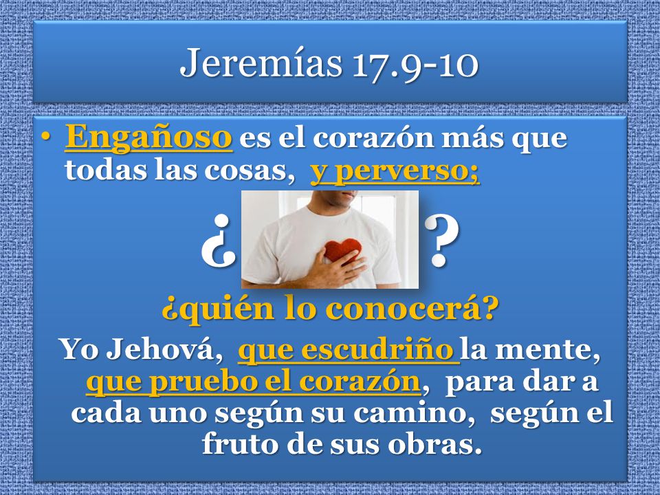 Jeremías Engañoso es el corazón más que todas las cosas, y perverso; ¿ ¿quién lo conocerá