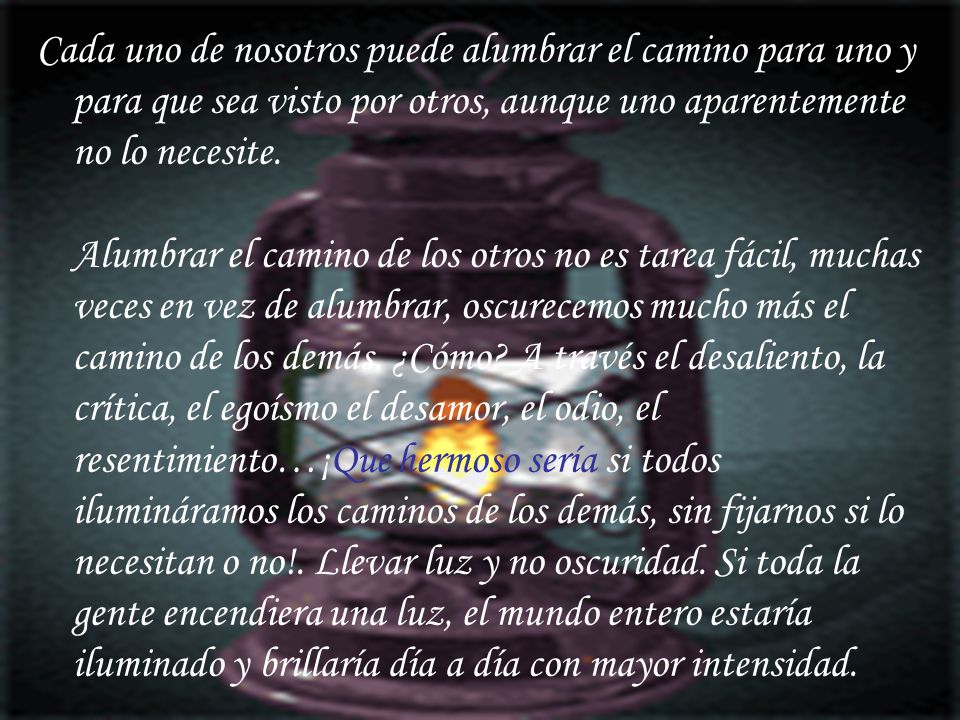 Cada uno de nosotros puede alumbrar el camino para uno y para que sea visto por otros, aunque uno aparentemente no lo necesite.