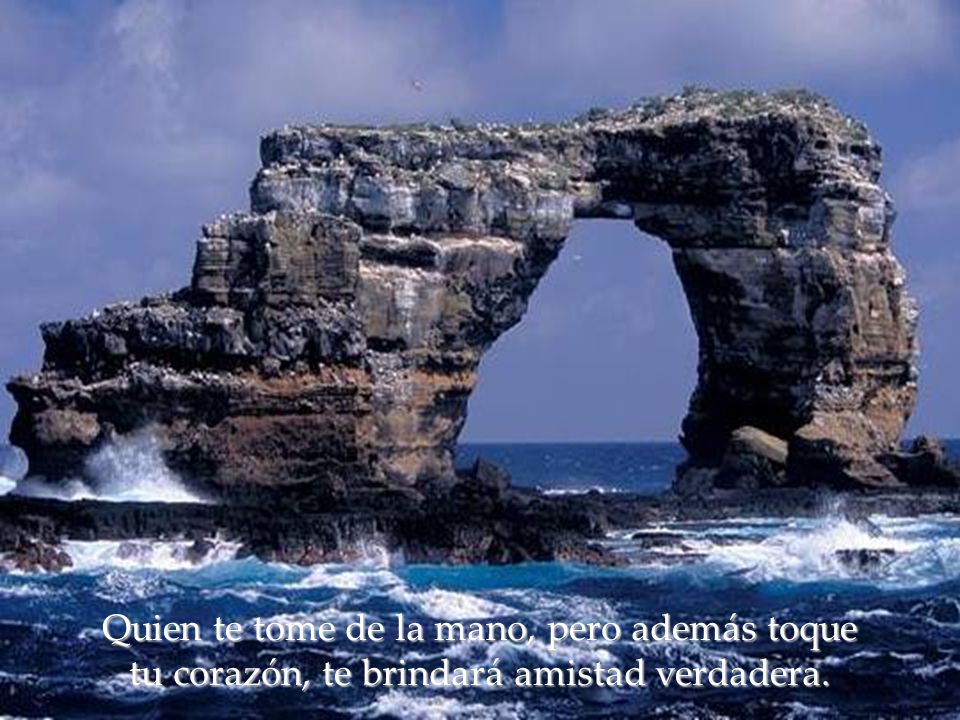 Quien te tome de la mano, pero además toque tu corazón, te brindará amistad verdadera.
