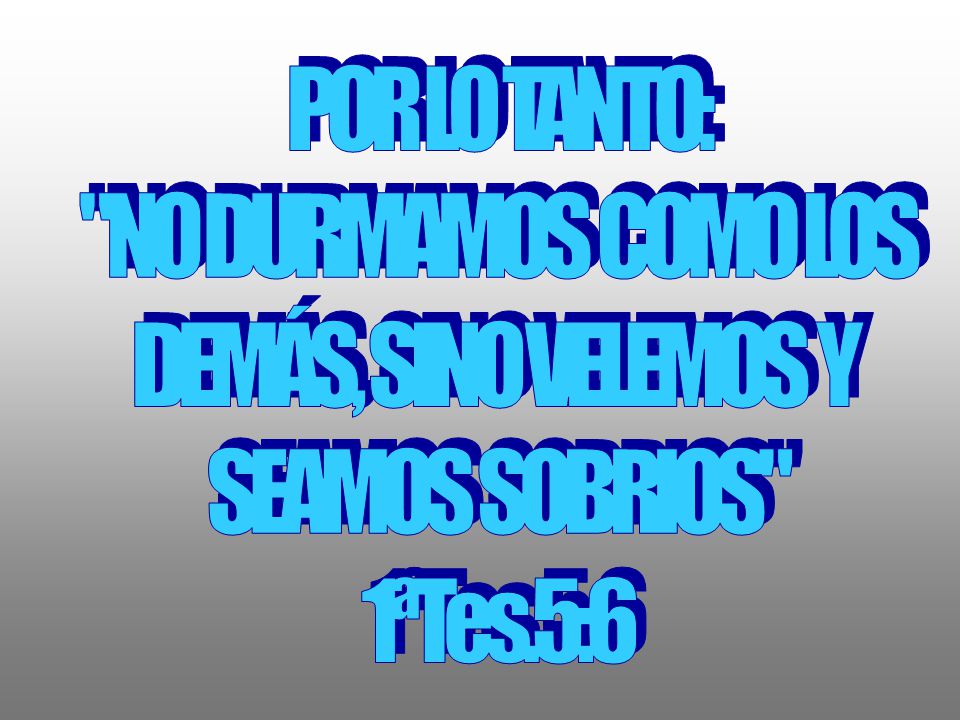 POR LO TANTO: NO DURMAMOS COMO LOS DEMÁS, SINO VELEMOS Y SEAMOS SOBRIOS 1ªTes.5:6
