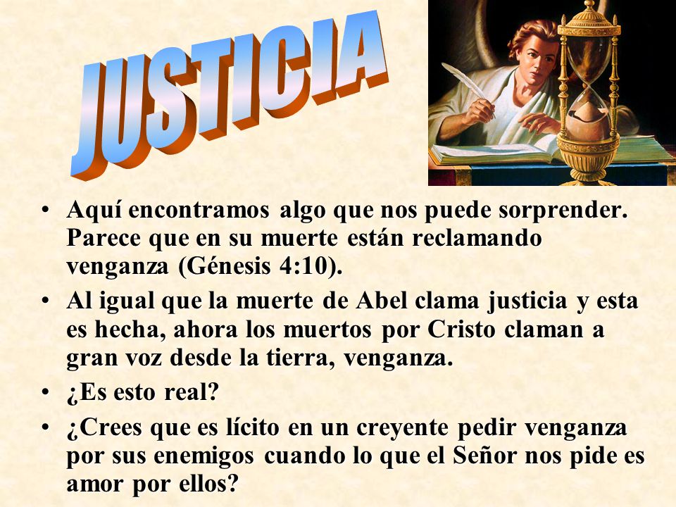 JUSTICIA Aquí encontramos algo que nos puede sorprender. Parece que en su muerte están reclamando venganza (Génesis 4:10).