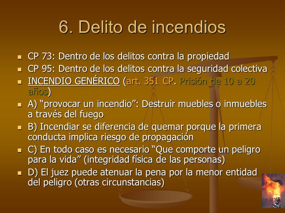 6. Delito de incendios CP 73: Dentro de los delitos contra la propiedad. CP 95: Dentro de los delitos contra la seguridad colectiva.