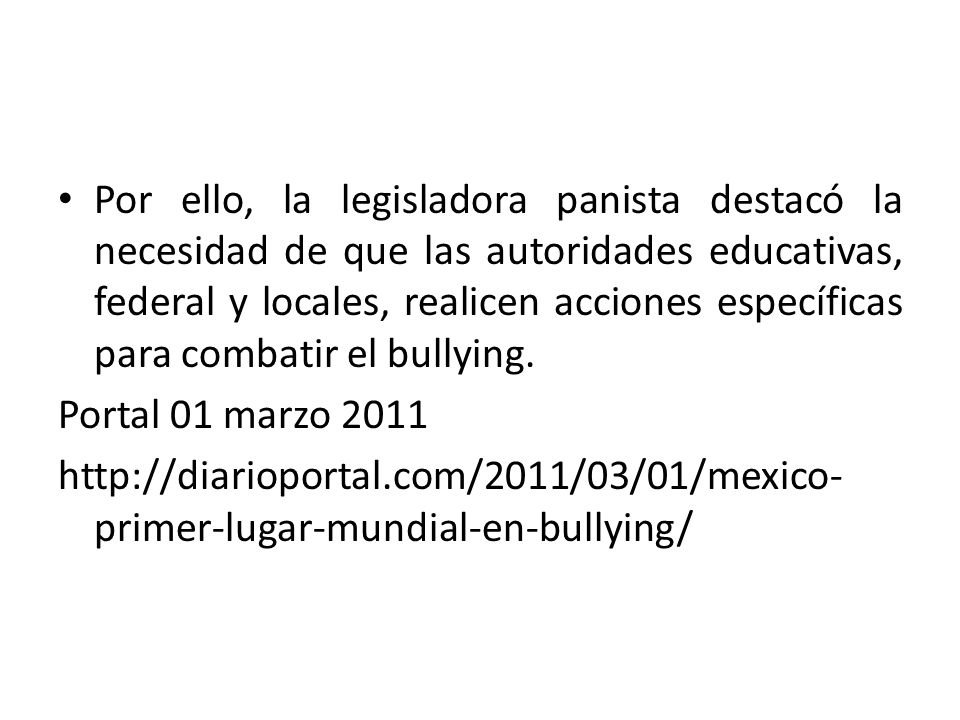 Por ello, la legisladora panista destacó la necesidad de que las autoridades educativas, federal y locales, realicen acciones específicas para combatir el bullying.