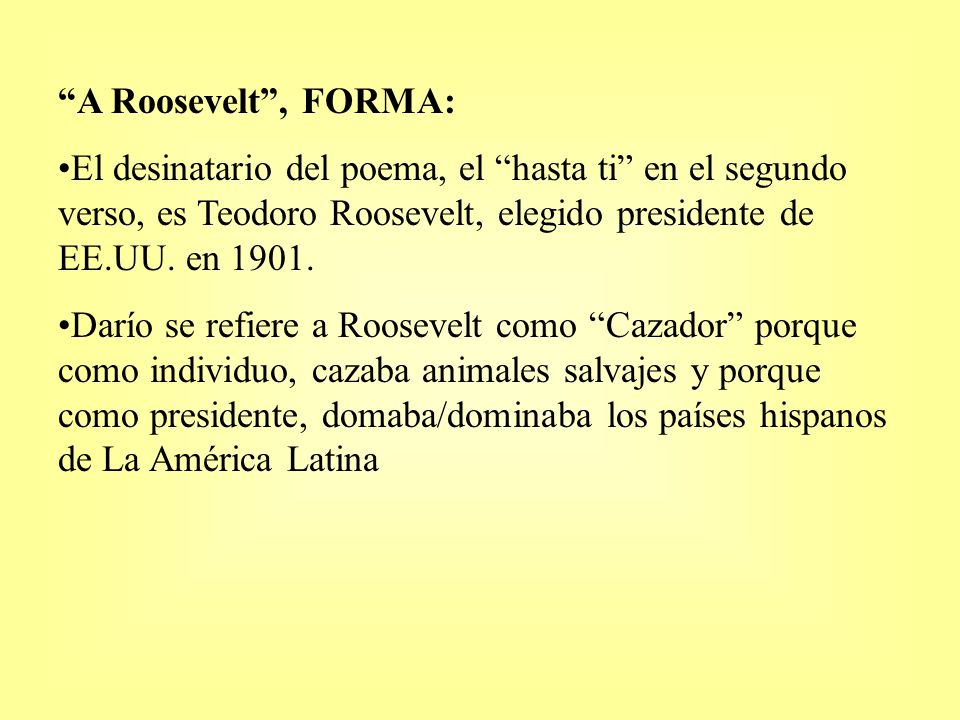 A Roosevelt , FORMA: El desinatario del poema, el hasta ti en el segundo verso, es Teodoro Roosevelt, elegido presidente de EE.UU. en