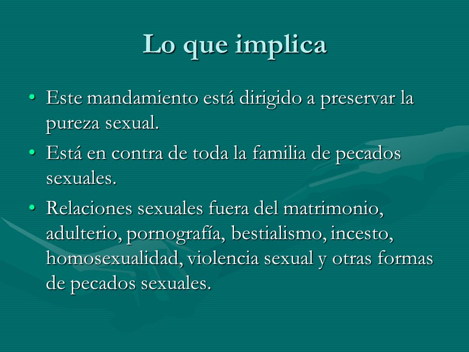 Lo que implica Este mandamiento está dirigido a preservar la pureza sexual. Está en contra de toda la familia de pecados sexuales.