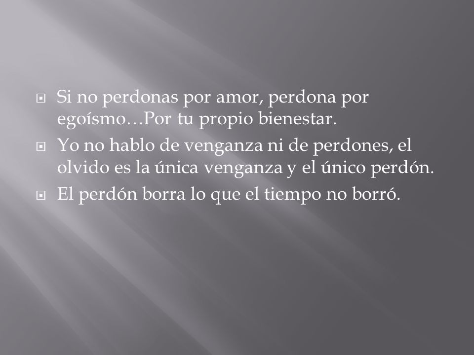 Si no perdonas por amor, perdona por egoísmo…Por tu propio bienestar.