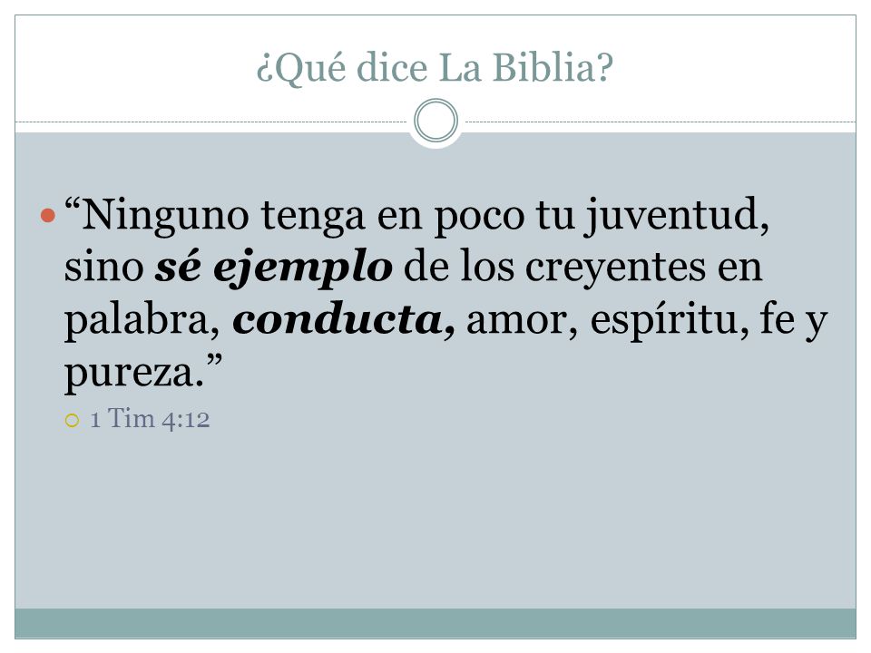 ¿Qué dice La Biblia Ninguno tenga en poco tu juventud, sino sé ejemplo de los creyentes en palabra, conducta, amor, espíritu, fe y pureza.