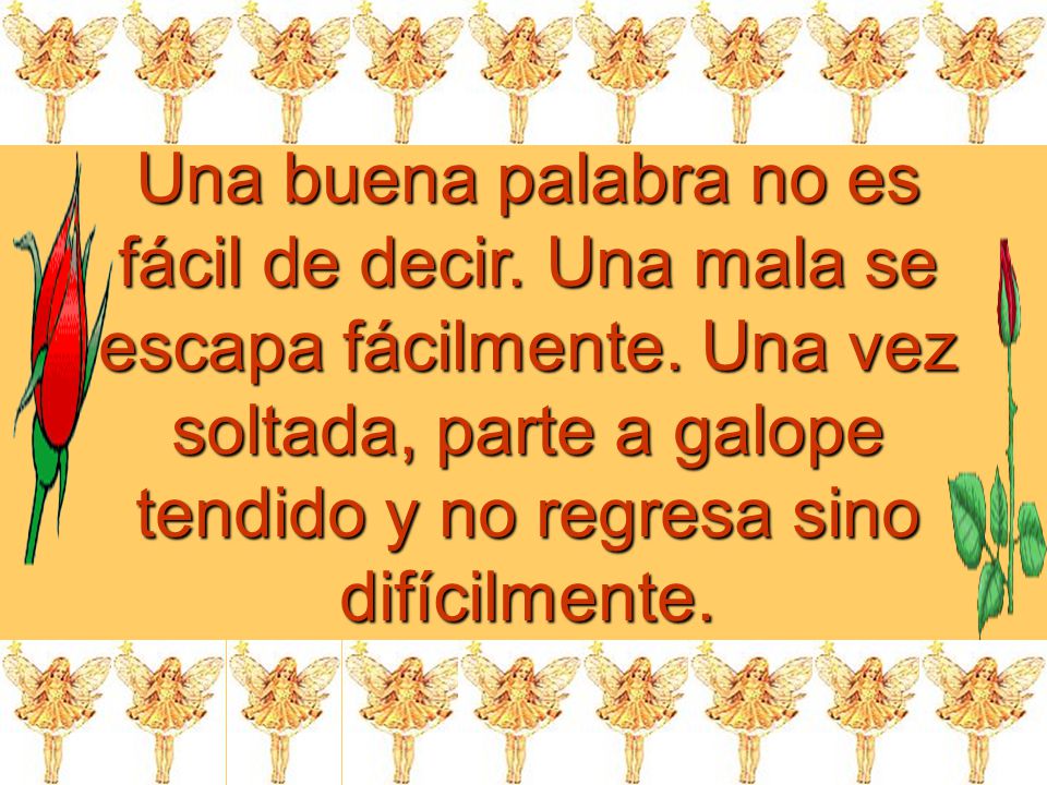 Una buena palabra no es fácil de decir. Una mala se escapa fácilmente