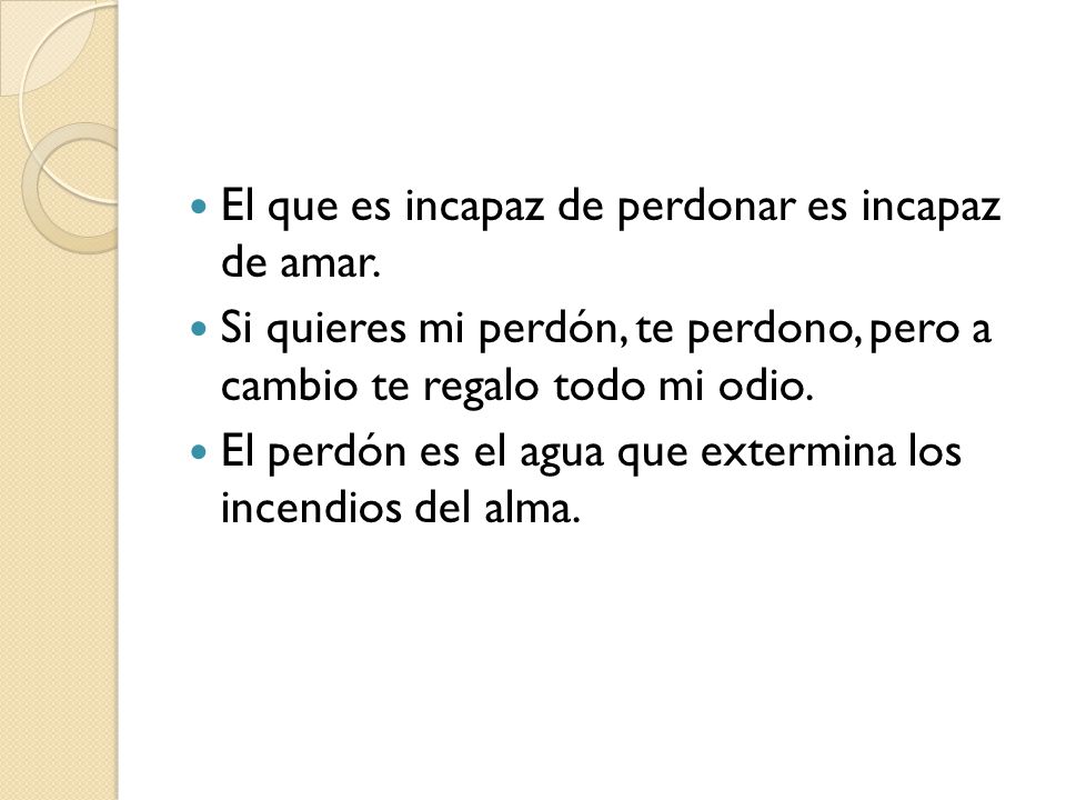 El que es incapaz de perdonar es incapaz de amar.