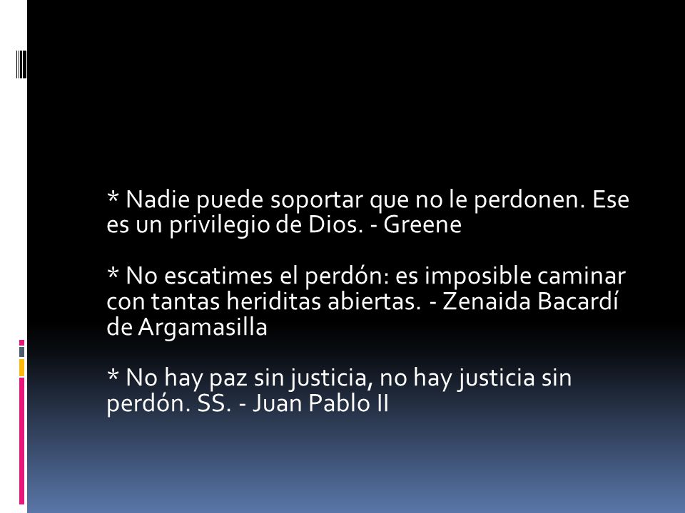 Nadie puede soportar que no le perdonen. Ese es un privilegio de Dios