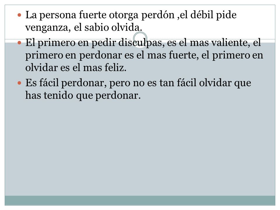La persona fuerte otorga perdón ,el débil pide venganza, el sabio olvida.