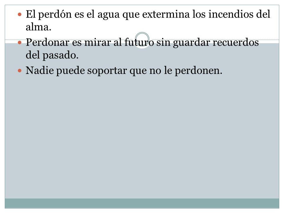 El perdón es el agua que extermina los incendios del alma.