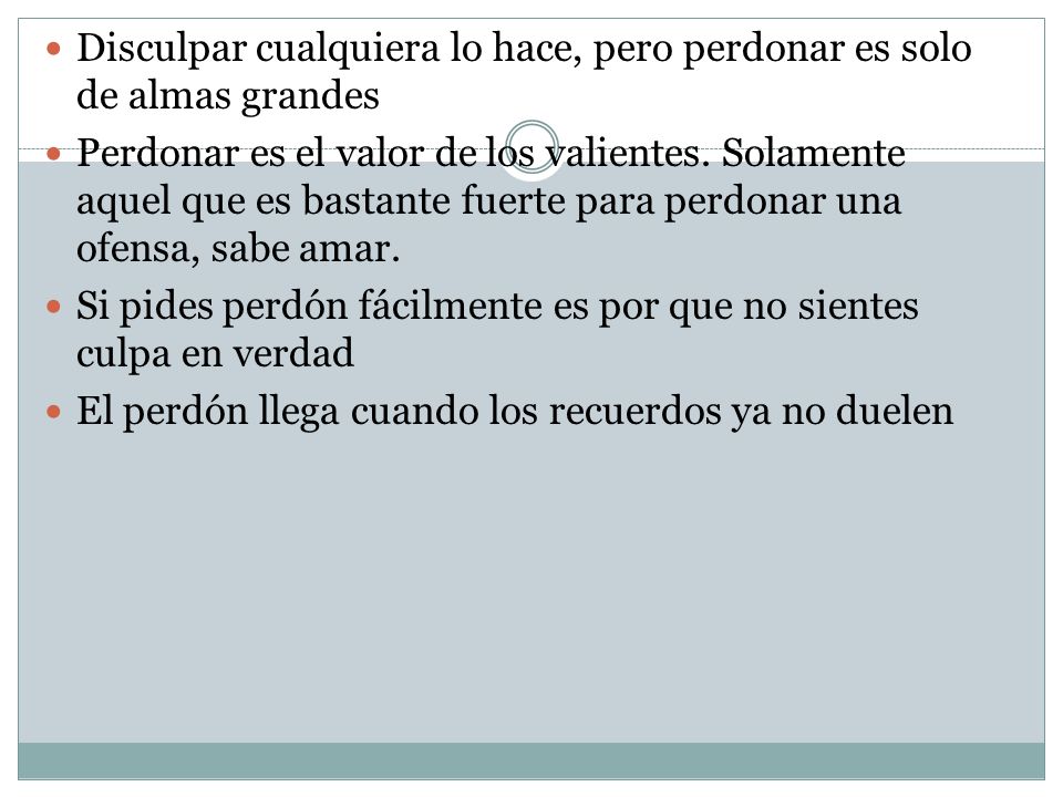 Disculpar cualquiera lo hace, pero perdonar es solo de almas grandes