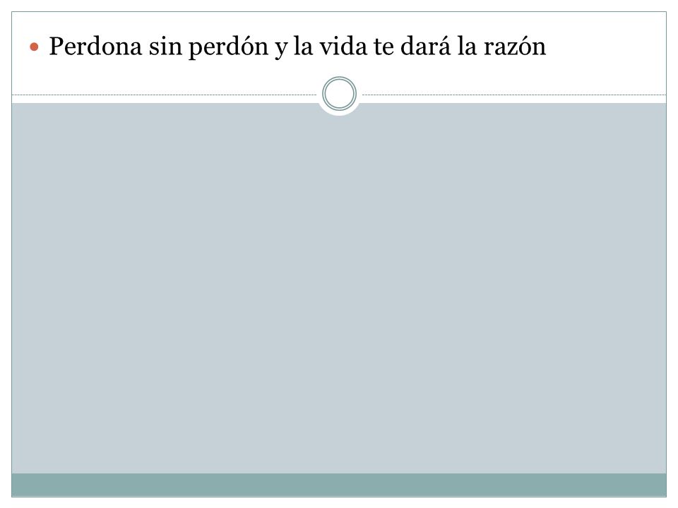 Perdona sin perdón y la vida te dará la razón