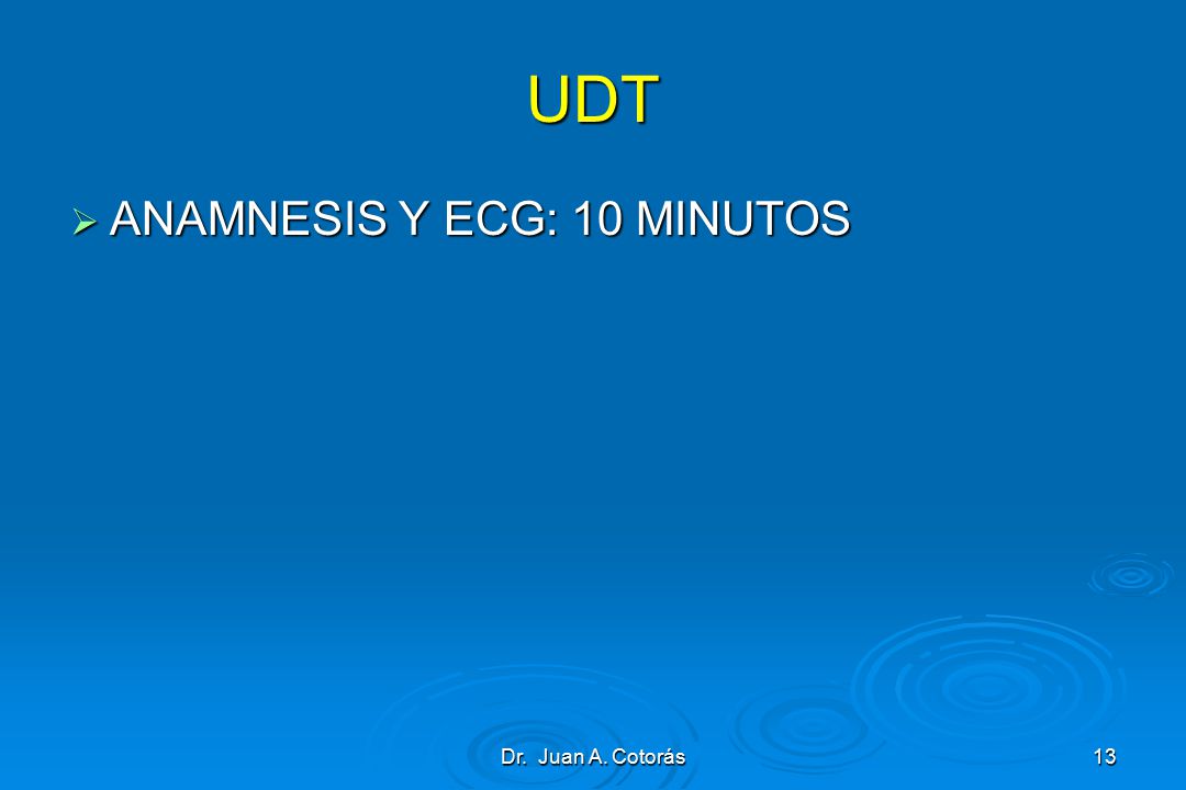 UDT ANAMNESIS Y ECG: 10 MINUTOS Dr. Juan A. Cotorás