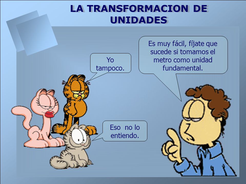 Es muy fácil, fíjate que sucede si tomamos el metro como unidad fundamental.