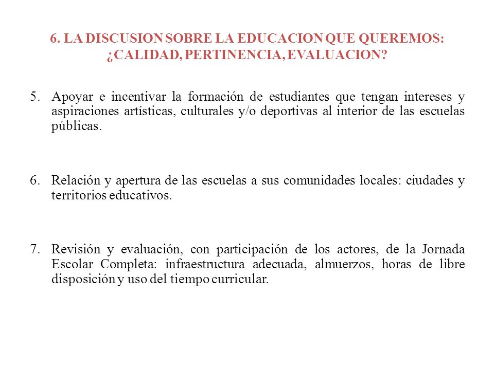 6. LA DISCUSION SOBRE LA EDUCACION QUE QUEREMOS: ¿CALIDAD, PERTINENCIA, EVALUACION