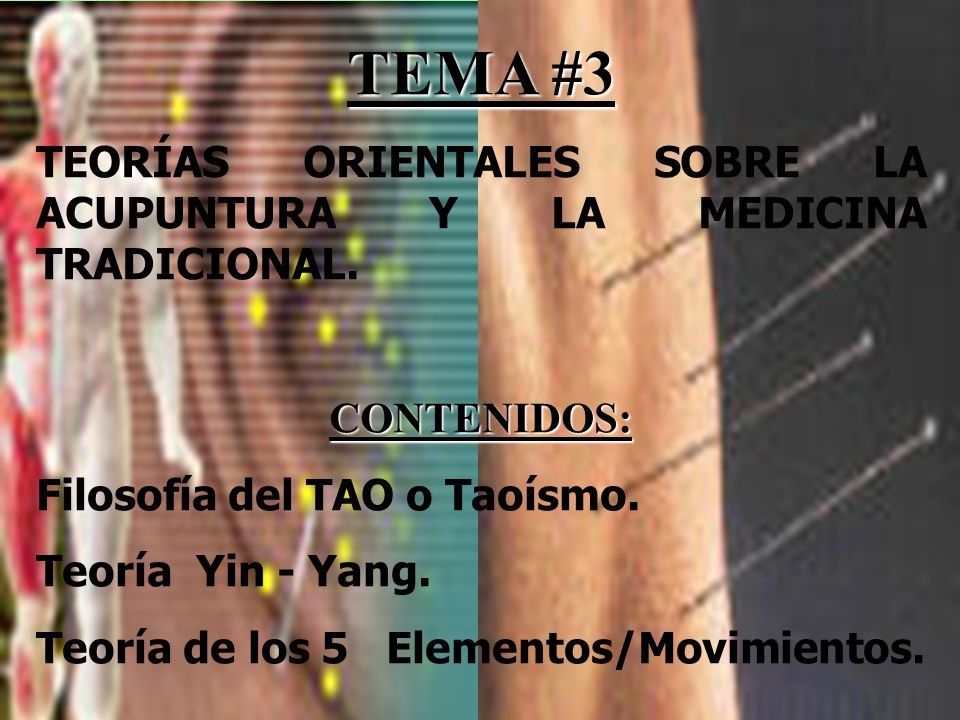 TEMA #3 TEORÍAS ORIENTALES SOBRE LA ACUPUNTURA Y LA MEDICINA TRADICIONAL. CONTENIDOS: Filosofía del TAO o Taoísmo.