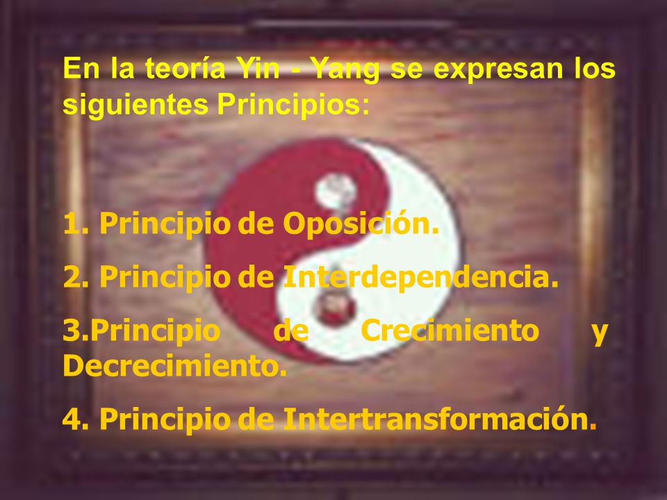 En la teoría Yin - Yang se expresan los siguientes Principios: