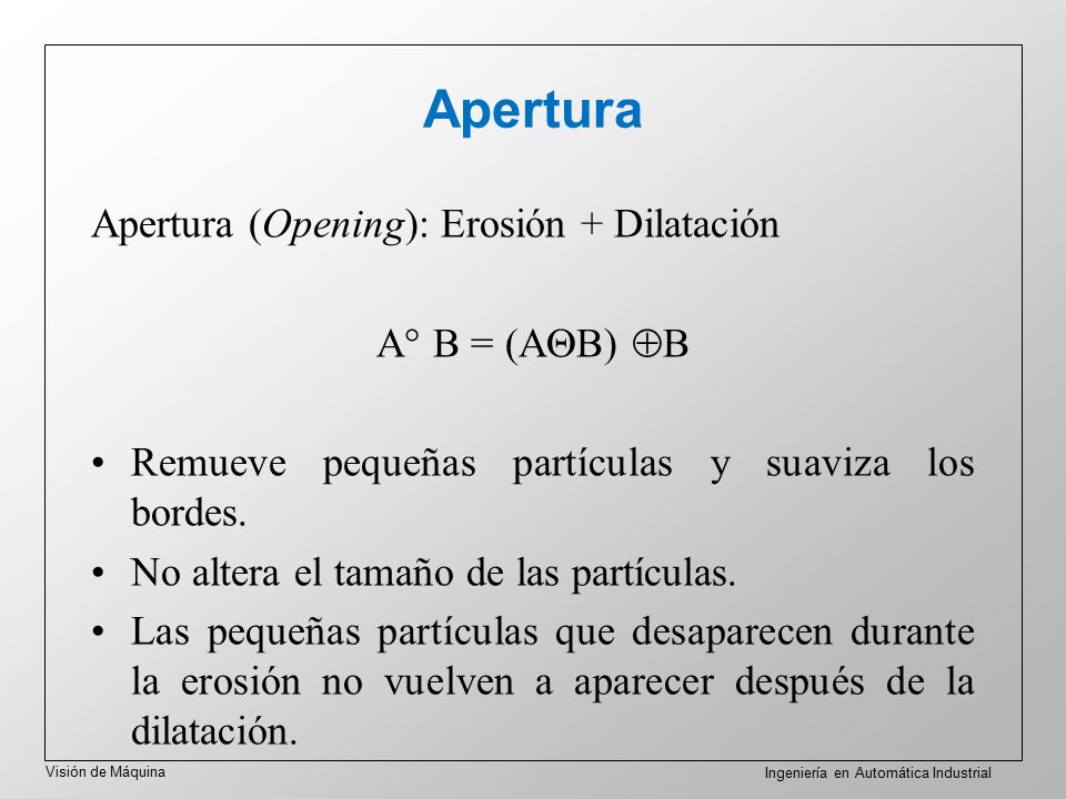 Apertura Apertura (Opening): Erosión + Dilatación A B = (AB) B